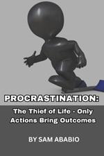 Procrastination: The Thief of Life - Only Actions Bring Outcomes