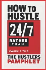 How to Hustle Twenty 47, Rather Than Slave 9 to 5: The Hustlers Pamphlet