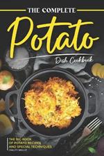 The Complete Potato Dish Cookbook: The Big Book of Potato Recipes and Special Techniques