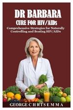 DR BARBARA CURE FOR HIV/AIDs: Comprehensive Strategies for Naturally Controlling and Beating HIV/AIDs