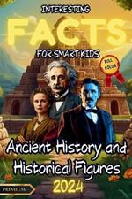 Interesting Facts for Smart Kids: ANCIENT HISTORY AND HISTORICAL FIGURES - FULL COLOR: Discover amazing and colorful facts about the ancient world and the figures who made history. Learn and have fun with surprising curiosities for kids!
