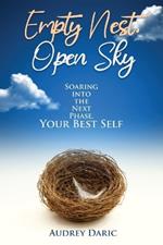 Empty Nest, Open Sky: Soaring Into the Next Phase, Your Best Self