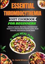 Essential Thrombocythemia Diet Cookbook for Beginners: Delicious Recipes, Meal Plans, And Nutritional Guidance To Manage Blood Platelet Levels, Boost Immunity, And Improve Overall Health