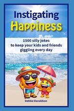 Instigating Happiness: 1500 Silly jokes to keep your kids and friends giggling every day