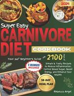 Super Easy CARNIVORE Diet Cookbook: Your 360? Beginner's Guide with 2100 Days of Simple & Tasty Recipes to Reduce Inflammation, Control Blood Sugar, Boost Energy, and Enhance Your Health!