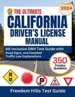 The Ultimate California Driver's License Manual 2024: All-Inclusive DMV Test Guide with 350 Practice Questions, Road Signs, and Detailed Traffic Law Explanations