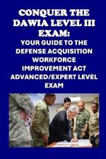 Conquer the DAWIA Level III Exam: Your Guide to the Defense Acquisition Workforce Improvement Act Advanced/Expert Level Exam