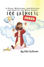 100 Catholic Dad Jokes: A Clean, Wholesome, and Hilarious Joke Book for the Whole Family!