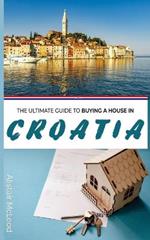 The Ultimate Guide to Buying a House in Croatia: Navigating Property Ownership in the Adriatic Paradise