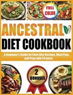 Ancestral Diet Cookbook: A Beginners Guide to Paleo Diet Recipes, Meal Plan, and Prep with Pictures