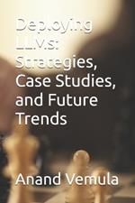 Deploying LLMs: Strategies, Case Studies, and Future Trends