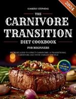 The Carnivore Transition Diet Cookbook for Beginners 2024: From Relaxed to Strict Carnivore A Transitional Carnivore Diet with Vibrant Photos FULL COLOUR