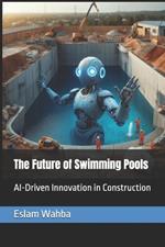The Future of Swimming Pools: AI-Driven Innovation in Construction