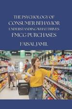 The Psychology of Consumer Behavior: Understanding What Drives FMCG Purchases
