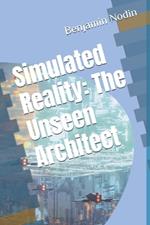 Simulated Reality: The Unseen Architect