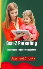 Gen-Z Parenting: Strategies for raising Tech Savvy Kids