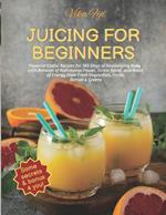 Juicing for Beginners: Favorite Useful Recipes for 365 Days of Revitalising Body with Bonuses of Nutritional Power, Stress Relief, Boost of Energy From Fresh Vegetables, Fruits, Berries & Greens