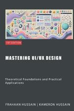 Mastering UI/UX Design: Theoretical Foundations and Practical Applications