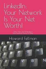 LInkedIn: Your Network Is Your Net Worth: Tricks, Traps and Techniques I Have Learned Along The Way