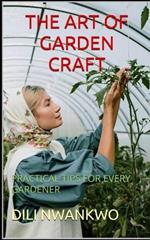 The Art of Garden Craft: Practical Tips for Every Gardener