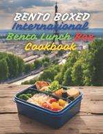 Bento Boxed: International Bento Lunch Box Cookbook - Japanese, Mexican, Italian, Polish, and More Variants Perfect for Work, School, or Dates 290 Creative Bento Recipes for Lovers of New Tastes