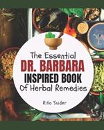 The Essential Dr. Barbara Inspired Book of Herbal Remedies