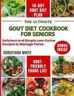 The Ultimate Gout Diet Cookbook for Seniors: Delicious and Simple Low-Purine Recipes to Manage Flares.