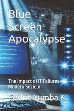 Blue Screen Apocalypse: The Impact of IT Failures on Modern Society