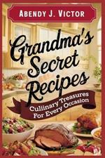 Grandma's Secret Recipes: Culinary Treasures for Every Occasion