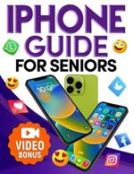 iPhone Guide for Seniors: A Comprehensive Guide for Seniors New to Smartphone Tecnology with Step by Step Instructions.