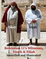 Revelation 11's Witnesses, Enoch and Elijah.: Identified and Illustrated