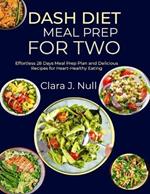 Dash Diet Meal Prep for Two: Effortless 28 Days Meal Prep Plan and Delicious Recipes for Heart-Healthy Eating