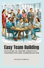 Easy Team Building: Activities to Inspire Creativity, Cooperation and Communication