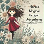 Nora's Magical Dragon Adventures: Heartwarming Tales of Friendship and Life Lessons