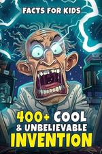 400+ Cool & Unbelievable Invention Facts for Kids: Discover Jaw-Dropping Creations, Accidental Inventions, Fascinating Profiles & More! (An Inspiring Journey for Young Inventors & Thinkers)