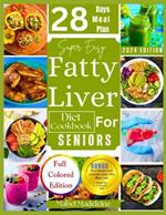 Super Easy Fatty Liver Diet Cookbook for Seniors: 50+ Simple, Colorful Tasty Recipes for Revitalization, Detox, and Healthy Eating