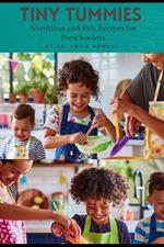 Tiny Tummies: Nutritious and Fun Recipes for Preschoolers