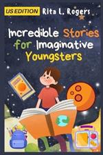 Incredible Stories for Imaginative Youngsters: Encouraging Tales of Courage, Patience, Problem-Solving, and Camaraderie