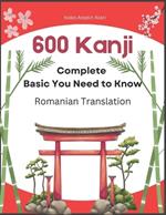 600 Complete Basic Kanji You Need to Know: Romanian Translation: Full vocabulary word list with sentence examples and Romaji. Easy to read and remember for JLPT test levels N5-N1.