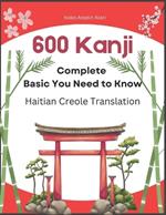 600 Complete Basic Kanji You Need to Know: Haitian Creole Translation: Full vocabulary word list with sentence examples and Romaji. Easy to read and remember for JLPT test levels N5-N1.