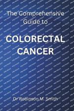 The Comprehensive Guide to COLORECTAL CANCER