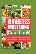 Diabetes Mastering Cookbook: introduction to diabetes with easy and healthy diabetics recipes