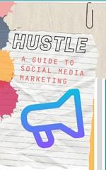 Hustle: A Guide To Social Media Marketing