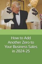 How to Add Another Zero to Your Business Sales in 2024-25