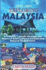 Exploring Malaysia 2024-2025: A Traveler's guide through the Heart of Asia's Culture, Cuisine and Natural Endowment.