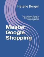 Master Google Shopping: Your Ultimate Guide to Becoming an Online Shopping Expert