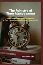 The Ministry of Time Management: Proven Methods for Enhancing Efficiency in Time Management and Creating a Balanced Life