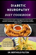 Diabetic Neuropathy Diet Cookbook: A Comprehensive Guide To Managing Nerve Pain Through Nutrition, Including Recipes, Meal Plans, And Tips For Blood Sugar Control