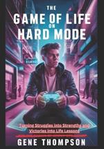 The Game of Life on Hard Mode: Turning Struggles into Strengths and Victories into Life Lessons