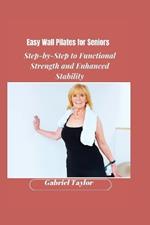 Easy Wall Pilates for Seniors: Step-by-Step to Functional Strength and Enhanced Stability